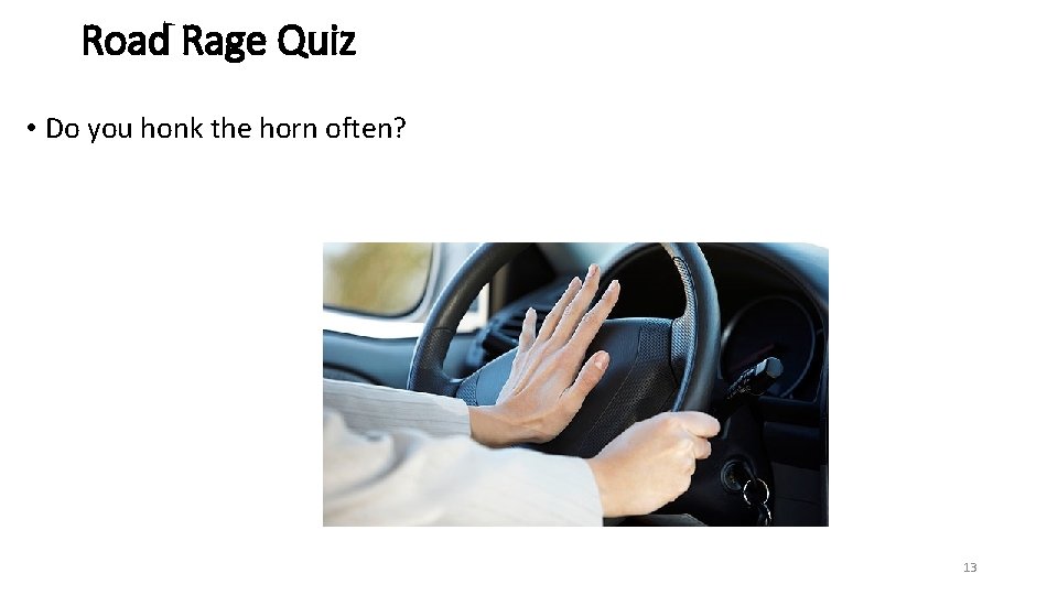 Road Rage Quiz • Do you honk the horn often? 13 