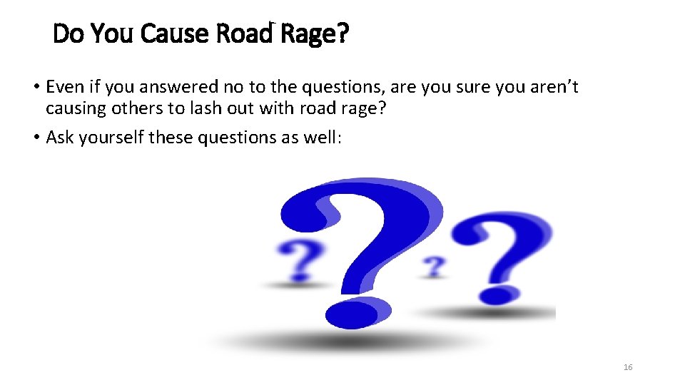 Do You Cause Road Rage? • Even if you answered no to the questions,