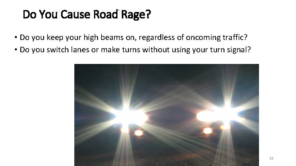 Do You Cause Road Rage? • Do you keep your high beams on, regardless