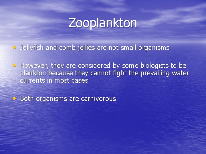 Zooplankton • Jellyfish and comb jellies are not small organisms • However, they are