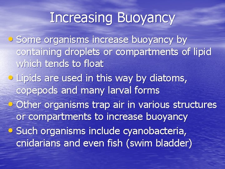 Increasing Buoyancy • Some organisms increase buoyancy by containing droplets or compartments of lipid