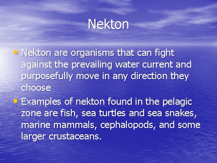 Nekton • Nekton are organisms that can fight against the prevailing water current and