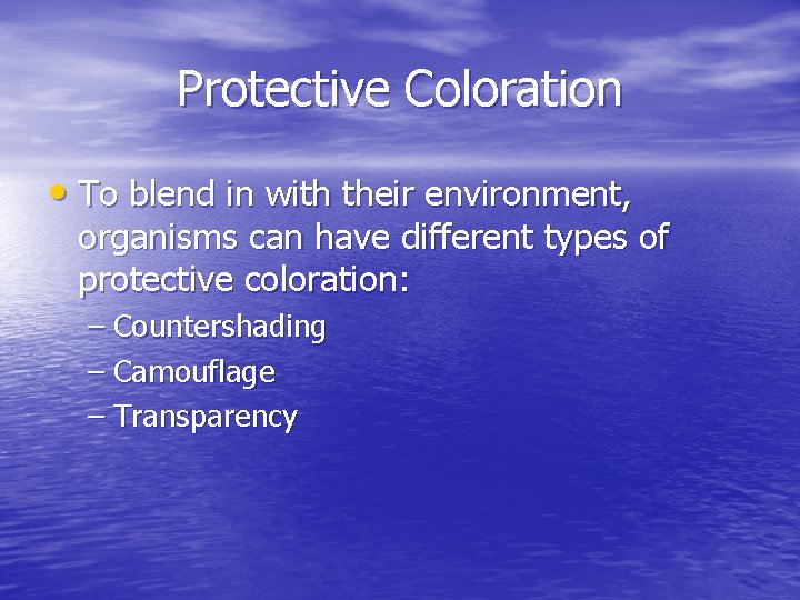 Protective Coloration • To blend in with their environment, organisms can have different types