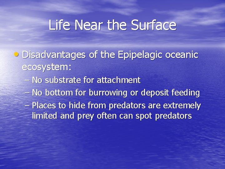 Life Near the Surface • Disadvantages of the Epipelagic oceanic ecosystem: – No substrate