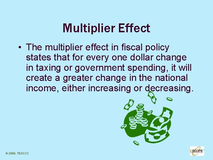 Multiplier Effect • The multiplier effect in fiscal policy states that for every one