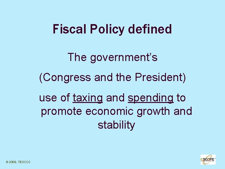 Fiscal Policy defined The government’s (Congress and the President) use of taxing and spending