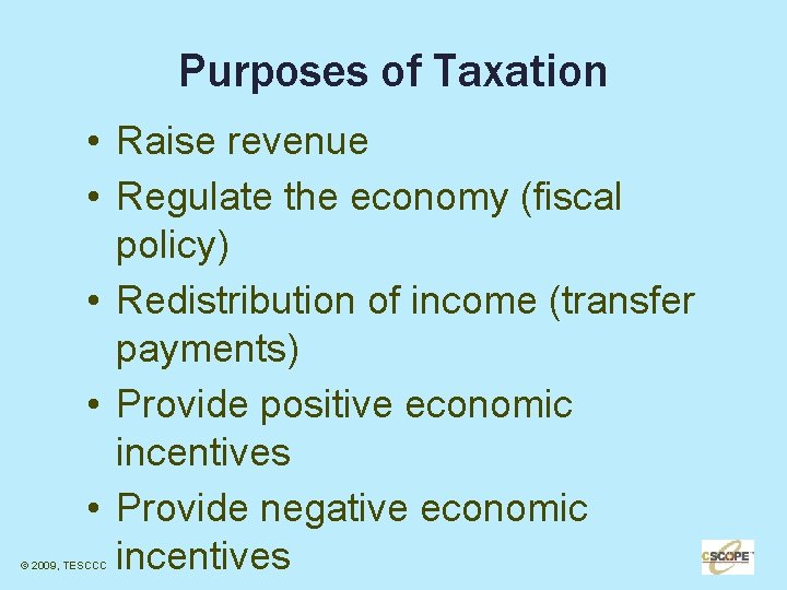 Purposes of Taxation • Raise revenue • Regulate the economy (fiscal policy) • Redistribution