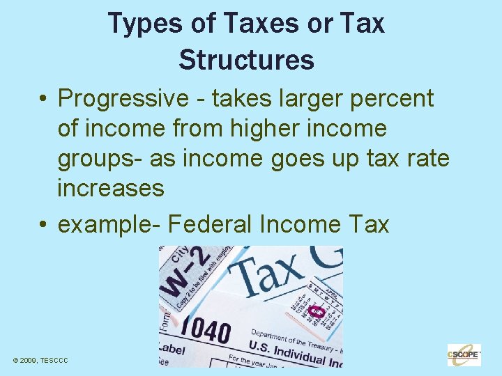 Types of Taxes or Tax Structures • Progressive - takes larger percent of income