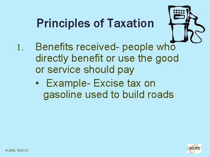 Principles of Taxation 1. © 2009, TESCCC Benefits received- people who directly benefit or