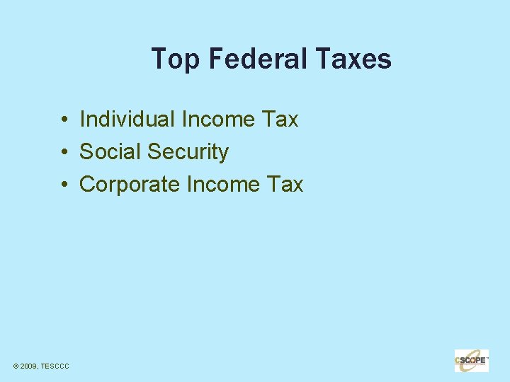 Top Federal Taxes • Individual Income Tax • Social Security • Corporate Income Tax