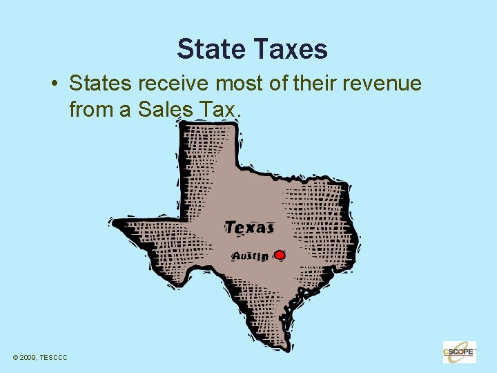 State Taxes • States receive most of their revenue from a Sales Tax. ©