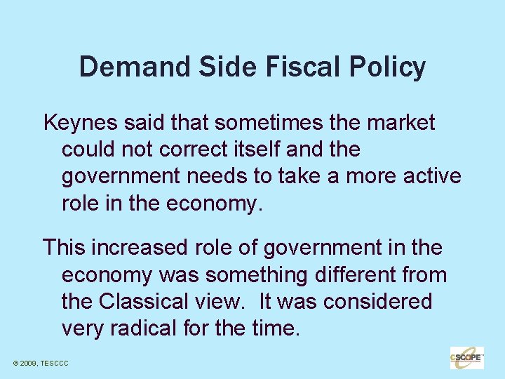 Demand Side Fiscal Policy Keynes said that sometimes the market could not correct itself