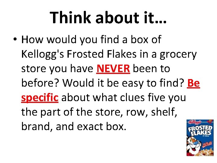Think about it… • How would you find a box of Kellogg's Frosted Flakes