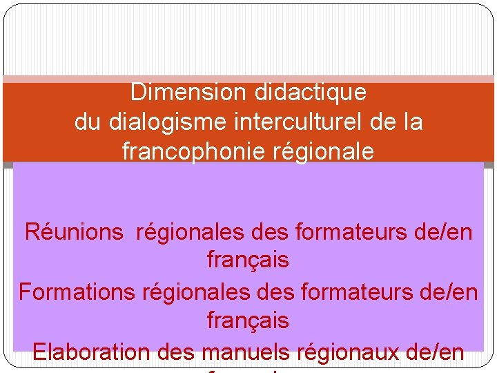 Dimension didactique du dialogisme interculturel de la francophonie régionale Réunions régionales des formateurs de/en
