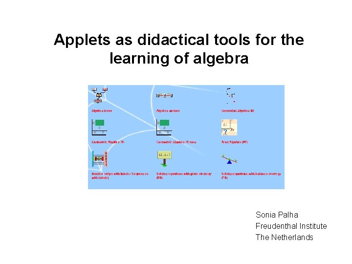 Applets as didactical tools for the learning of algebra Sonia Palha Freudenthal Institute The Applets as didactical tools for the learning of algebra Sonia Palha Freudenthal Institute The