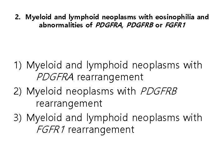 2. Myeloid and lymphoid neoplasms with eosinophilia and abnormalities of PDGFRA, PDGFRB or FGFR