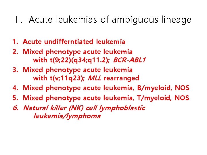 II. Acute leukemias of ambiguous lineage 1. Acute undifferntiated leukemia 2. Mixed phenotype acute