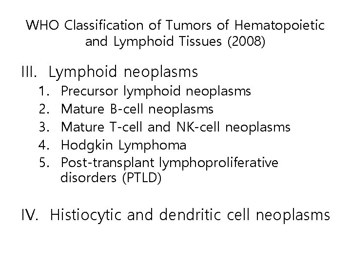WHO Classification of Tumors of Hematopoietic and Lymphoid Tissues (2008) III. Lymphoid neoplasms 1.
