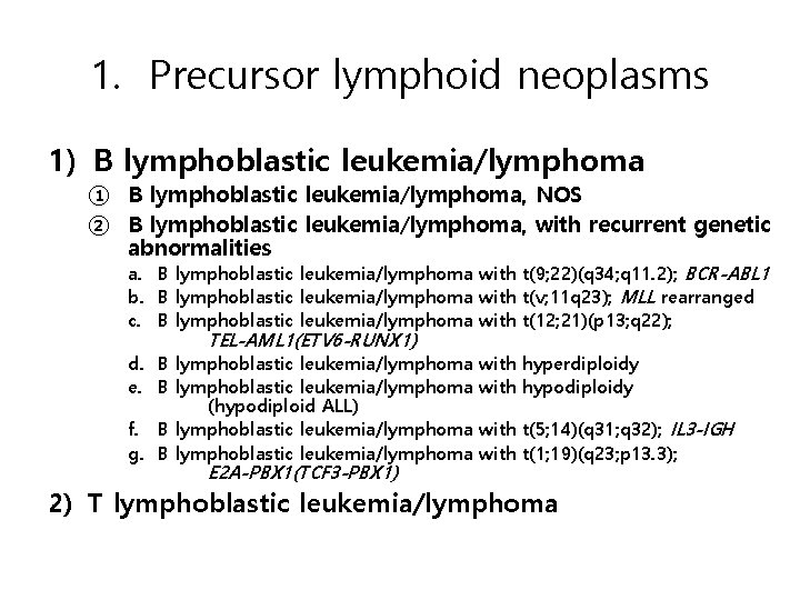 1. Precursor lymphoid neoplasms 1) B lymphoblastic leukemia/lymphoma ① B lymphoblastic leukemia/lymphoma, NOS ②
