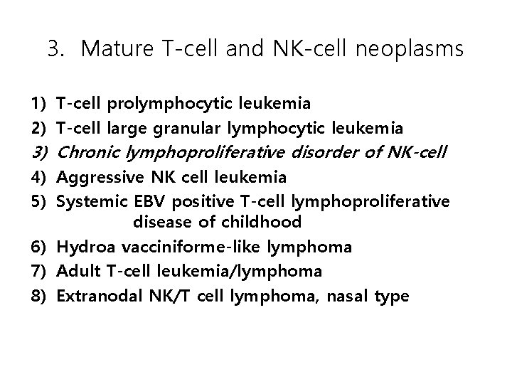 3. Mature T-cell and NK-cell neoplasms 1) T-cell prolymphocytic leukemia 2) T-cell large granular
