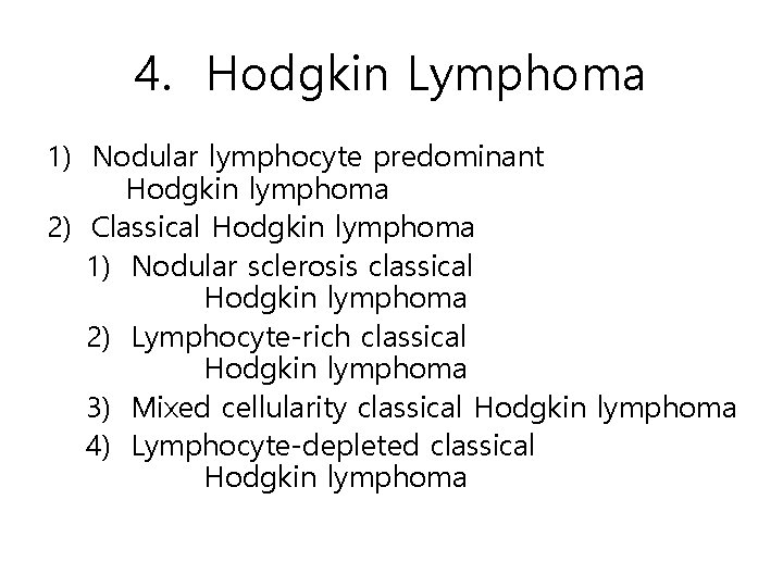 4. Hodgkin Lymphoma 1) Nodular lymphocyte predominant Hodgkin lymphoma 2) Classical Hodgkin lymphoma 1)
