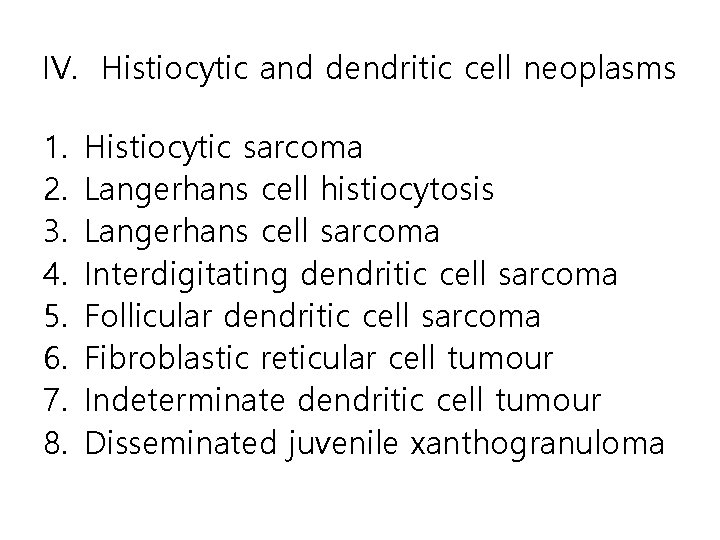 IV. Histiocytic and dendritic cell neoplasms 1. 2. 3. 4. 5. 6. 7. 8.