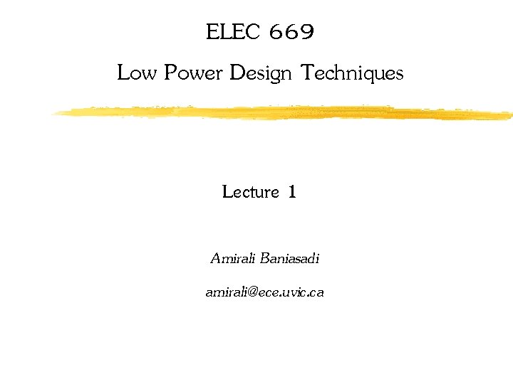 ELEC 669 Low Power Design Techniques Lecture 1 Amirali Baniasadi amirali@ece. uvic. ca 