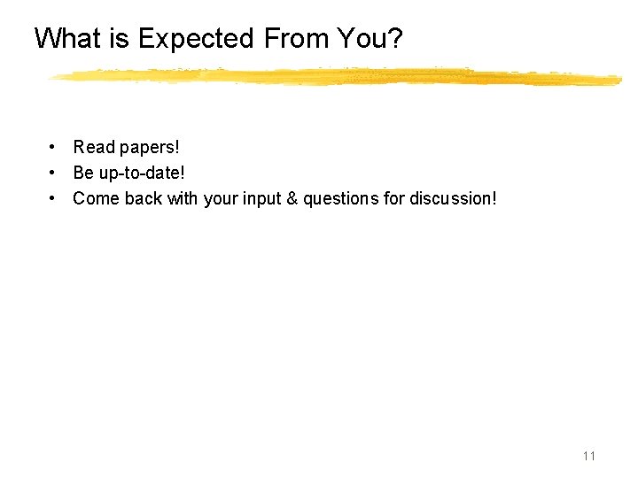 What is Expected From You? • Read papers! • Be up-to-date! • Come back