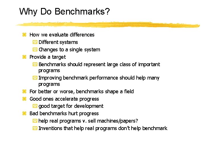 Why Do Benchmarks? z How we evaluate differences y Different systems y Changes to