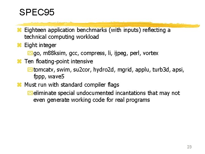 SPEC 95 z Eighteen application benchmarks (with inputs) reflecting a technical computing workload z