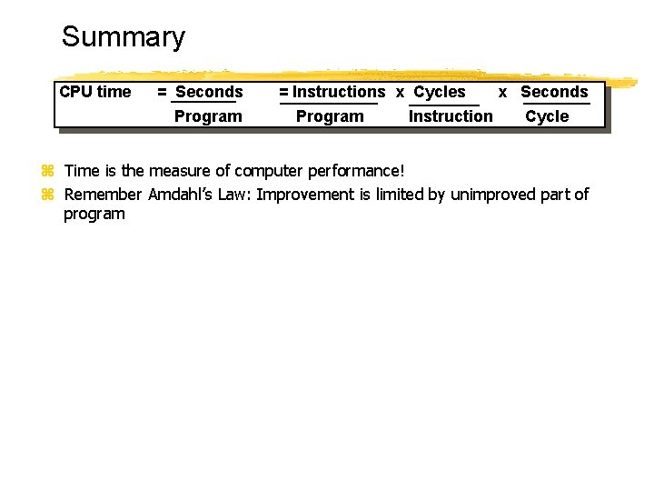 Summary CPU time = Seconds Program = Instructions x Cycles Program Instruction x Seconds