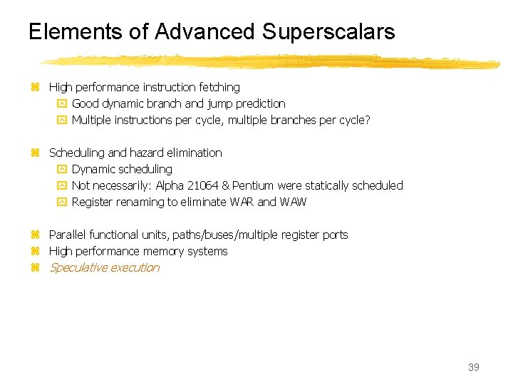 Elements of Advanced Superscalars z High performance instruction fetching y Good dynamic branch and