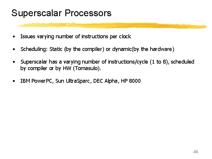 Superscalar Processors • Issues varying number of instructions per clock • Scheduling: Static (by