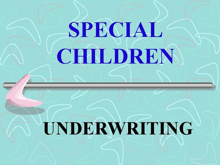 SPECIAL CHILDREN UNDERWRITING 