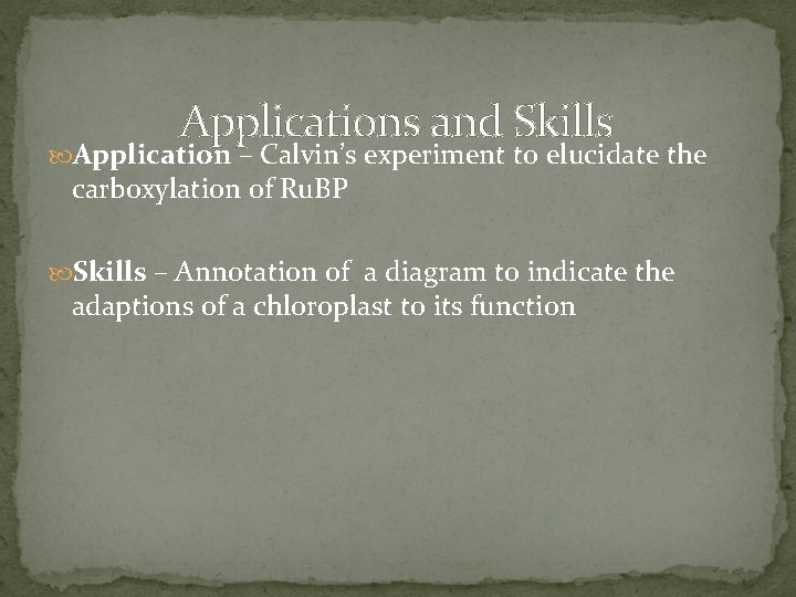 Applications and Skills Application – Calvin’s experiment to elucidate the carboxylation of Ru. BP