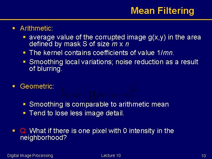 Mean Filtering § Arithmetic: § average value of the corrupted image g(x, y) in