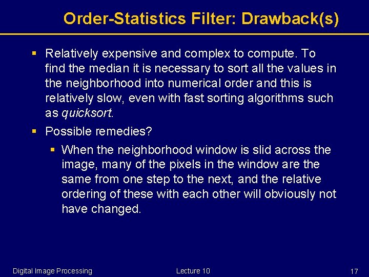 Order-Statistics Filter: Drawback(s) § Relatively expensive and complex to compute. To find the median