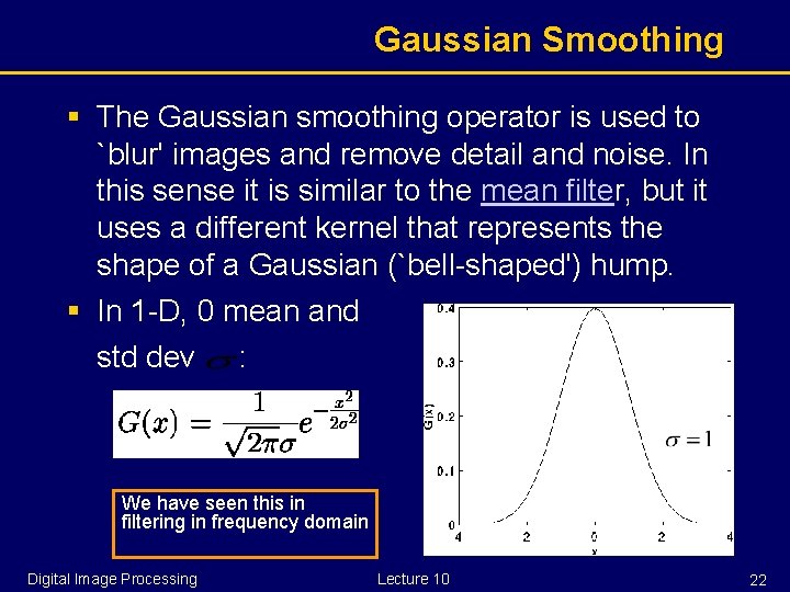 Gaussian Smoothing § The Gaussian smoothing operator is used to `blur' images and remove