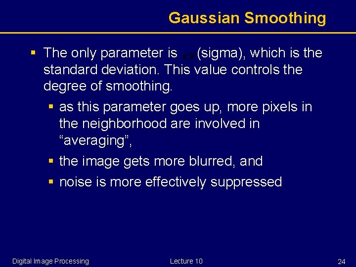 Gaussian Smoothing § The only parameter is (sigma), which is the standard deviation. This