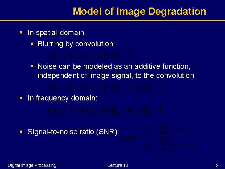 Model of Image Degradation § In spatial domain: § Blurring by convolution: § Noise
