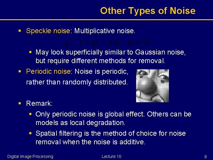 Other Types of Noise § Speckle noise: Multiplicative noise. § May look superficially similar