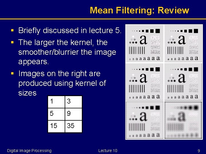 Mean Filtering: Review § Briefly discussed in lecture 5. § The larger the kernel,