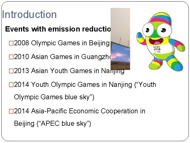 Introduction Events with emission reductions � 2008 Olympic Games in Beijing � 2010 Asian