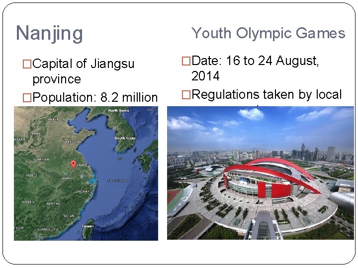 Nanjing �Capital of Jiangsu province �Population: 8. 2 million Youth Olympic Games �Date: 16