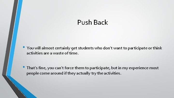 Push Back • You will almost certainly get students who don’t want to participate