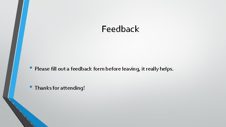 Feedback • Please fill out a feedback form before leaving, it really helps. •