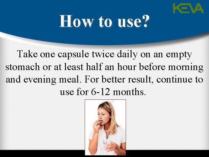 How to use? Take one capsule twice daily on an empty stomach or at