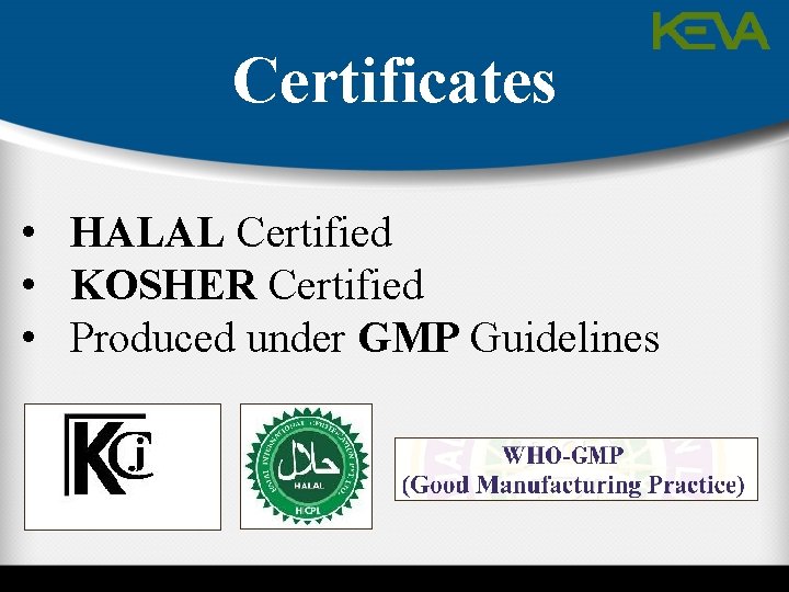 Certificates • HALAL Certified • KOSHER Certified • Produced under GMP Guidelines 