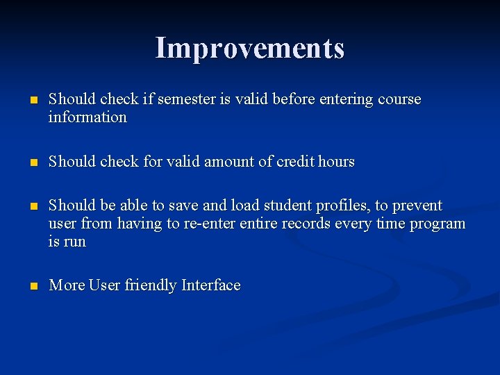 Improvements n Should check if semester is valid before entering course information n Should