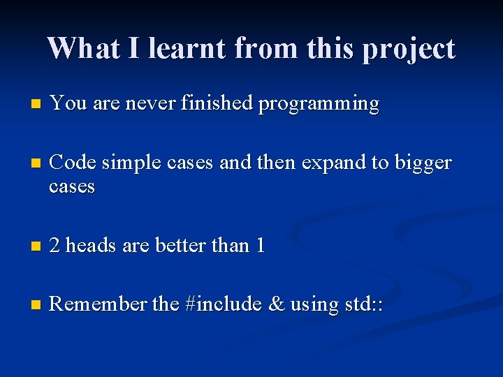 What I learnt from this project n You are never finished programming n Code